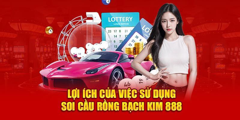 Lợi ích của việc soi cầu rồng bạch kim 888 thế nào?