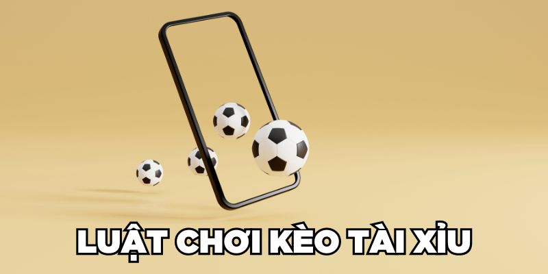 Luật chơi kèo Tài Xỉu